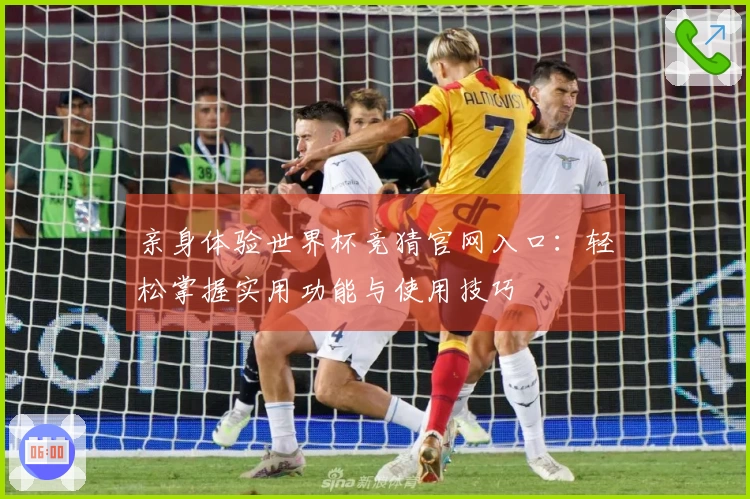 亲身体验世界杯竞猜官网入口：轻松掌握实用功能与使用技巧
