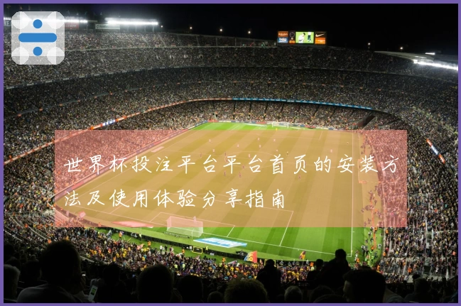 世界杯投注平台平台首页的安装方法及使用体验分享指南